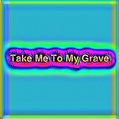 Take Me To My Grave