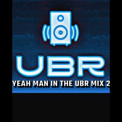 YEAH MAN IN THE UBR MIX 2