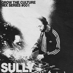 Sully - GROW THE CULTURE Mix Series: #001