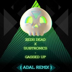 Zeds Dead X Subtronics - Gassed Up (ADAL REMIX)