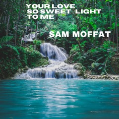 Sam Moffat - Your Love So Sweet . Light To Me