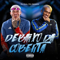 DEBAIXO DA COBERTA - DJ DIDI, MC DENNIN