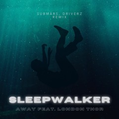 AWAY - Sleepwalker (feat. London Thor) (SUBMÄRS, Driverz Remix)[FREE DOWNLOAD]