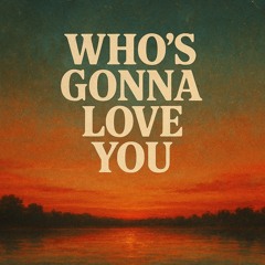 Who's gonna love you (like I do)