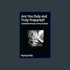 [Ebook] 📕 Are You Duly and Truly Prepared?: A compilation of Essays, Poetry, & Lectures By Francis