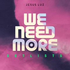 WE NEED MORE SETLISTS - BY JESUS LUZ