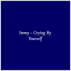 Immy - Crying By Yourself