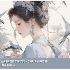 Vãn Phong Tác Tửu - Chu Lâm Phong (XCV Remix)