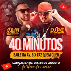 40 MINUTINHOS - FAZ QUEM QUER VS BAILE DA B - DJ'S PC DO ENGENHO E DINHO CPX 2024