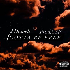 Gotta Be Free - J Daniels (Prod.CSP)