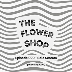 The Flower Shop x Solo Scream - Ep. 20