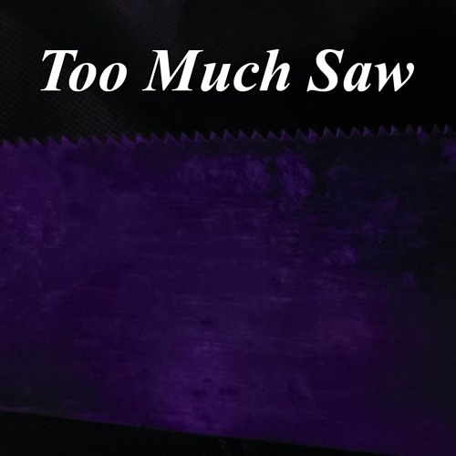 Too Much Saw