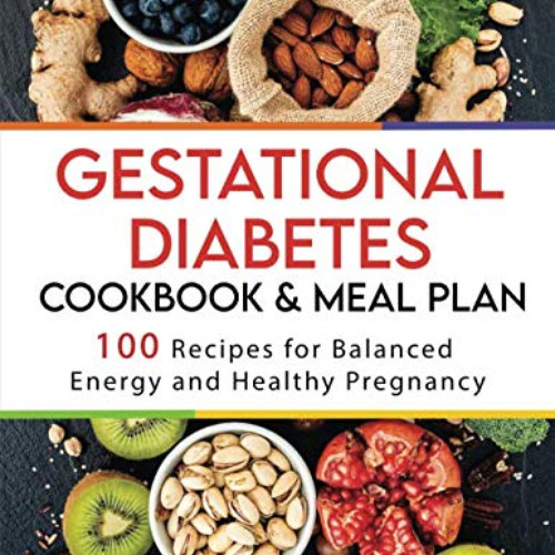 [ACCESS] PDF 💜 Gestational Diabetes Cookbook and Meal Plan: 100 Recipes for Balanced
