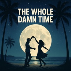 The Whole Damn Time
