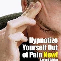 ^Pdf^ Hypnotize Yourself Out of Pain Now!: A Powerful User-friendly Program for Anyone Searchin