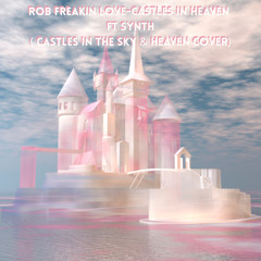 ROB FREAKIN LOVE-CASTLES IN HEAVEN ft Synth Castles in the sky & Heaven Cover