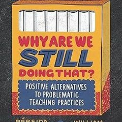 _ Why Are We Still Doing That?: Positive Alternatives to Problematic Teaching Practices BY: Pér