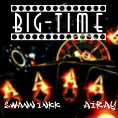Big Time - (ft. SWAN INKK)