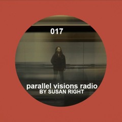 parallel visions radio 017 by SUSAN RIGHT
