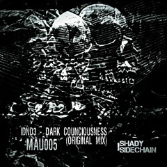 IDND3 - Dark Counsciousness (Original Mix) (MAU005) (Shady SideChain Label) FREE DL