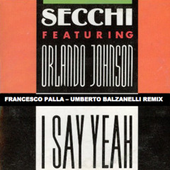 Secchi Feat. Orlando Johnson - I Say Yeah (FrancescoPalla, Umberto Balzanelli Remix) FREE DOWNLOAD