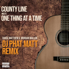 County Line x One Thing At A Time - Chase Matthew & Morgan Wallen (DJ Phat Matt Edit)