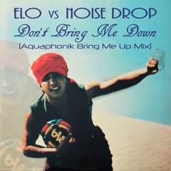 ELO vs Noise Drop - Don't Bring Me Down (Aquaphonik Bring Me Up Mix)