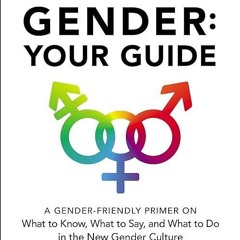 ❤pdf Gender: Your Guide: A Gender-Friendly Primer on What to Know, What to Say, and What to Do i