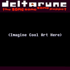 SPAMT997 THE GLADIATOR - [Deltarune; The Same Same Same Puppet] (MY TAKE)