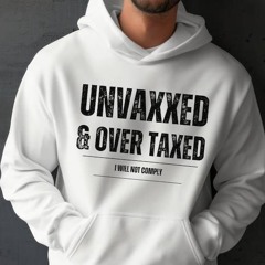 Unvaxxed And Over Taxed, I Will Not Comply Shirt