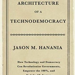 View PDF Architecture of a Technodemocracy: How Technology and Democracy Can Revolutionize Governmen