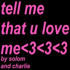 tell me that u love me<3<3<3 [prod. charlie yates]
