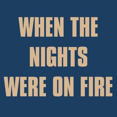 WHEN THE NIGHTS WERE ON FIRE