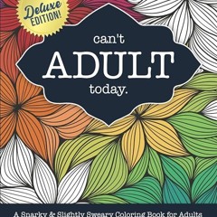 Kindle⚡online✔PDF Can't Adult Today: A Snarky & Slightly Sweary Coloring Book for Adults: Great