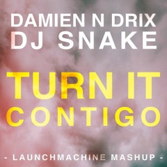 DJ Snake Vs Damien N Drix - Turn It Contigo (Launchmachine Mashup)