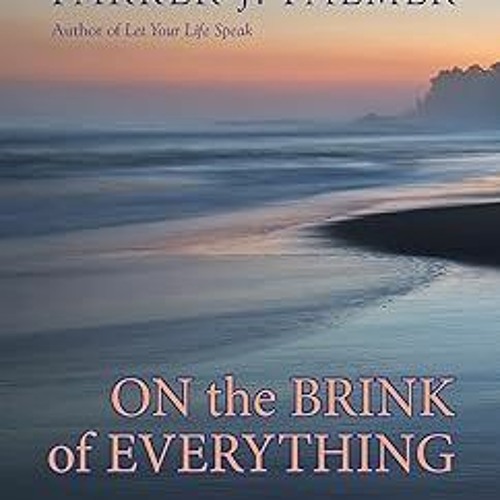 ) On the Brink of Everything: Grace, Gravity, & Getting Old BY: Parker J. Palmer (Author) @Online=