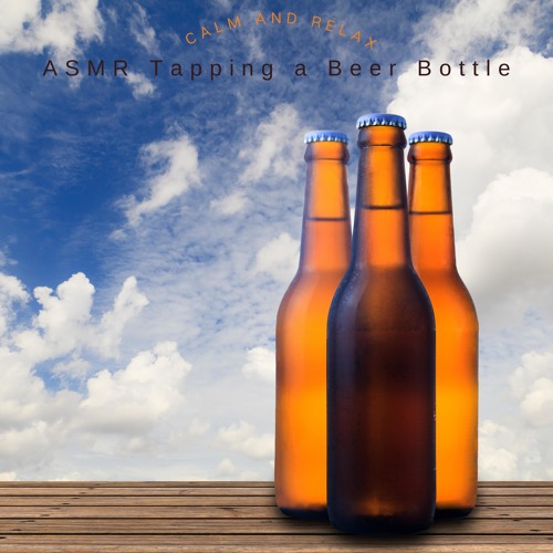 Stream ASMR Calming Beer Tapping by ASMR Tapping a Beer Bottle Listen