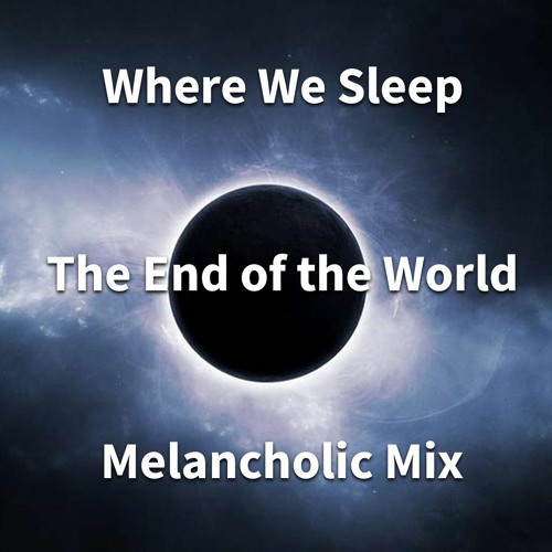 Where We Sleep - The End Of The World(MelancholicMix)