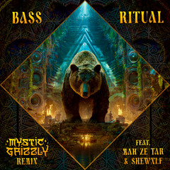Bass Ritual (feat Mah Ze Tar & SHEWLF)(Mystic Grizzly Remix)