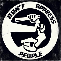 DON'T OPPRESS PEOPLE