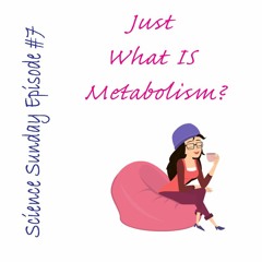 Just What Is Metabolism? Science Sunday Episode #7