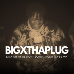 FREE DL: BIGXTHAPLUG - Back On My BS (Tony Schwa Jackin My BS Mix)