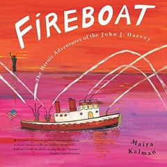 [GET] PDF 🗸 FIREBOAT: The Heroic Adventures of the John J. Harvey by  Maira Kalman &