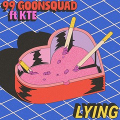 99 Goonsquad - Lying Ft KTE