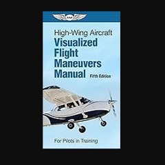 [ebook] read pdf 💖 High-Wing Aircraft Visualized Flight Maneuvers Manual: For Pilots in Training g