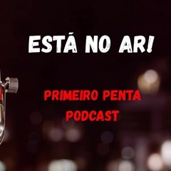 Podcast Primeiro Penta #6