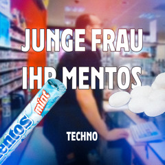 JUNGE FRAU IHR MENTOOOSS (TECHNO REMIX)