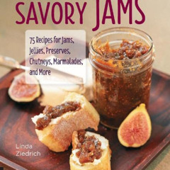 DOWNLOAD KINDLE 💔 Savory Jams: 75 Recipes for Jams, Jellies, Preserves, Chutneys, Ma