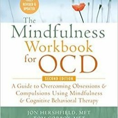 PDFDownload~ The Mindfulness Workbook for OCD: A Guide to Overcoming Obsessions and Compulsions Usin