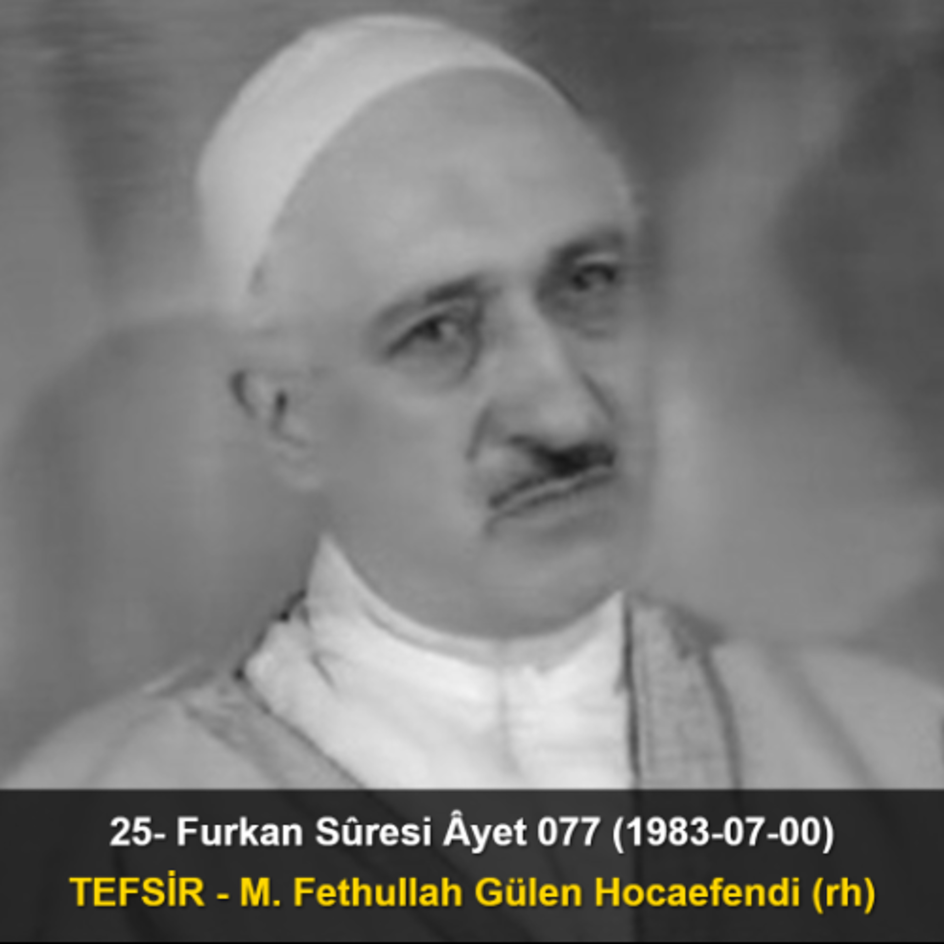 025.Furkan Sûresi Âyet 077 (1983-07-00) M. Fethullah Gülen Hocaefendi-TEFSİR episode artwork